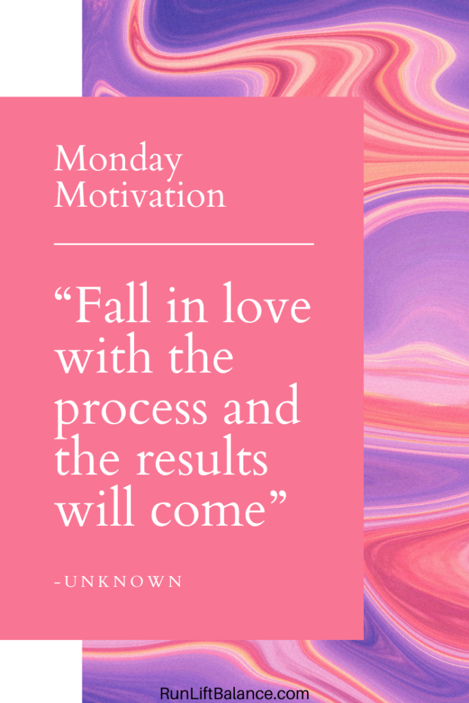 Monday Quotes: "Fall in love with the process and the results will come" -Unknown