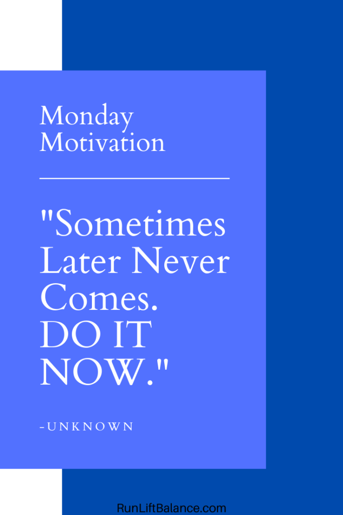 Quote: "Sometimes Later Never Comes. DO IT NOW" - Unknown