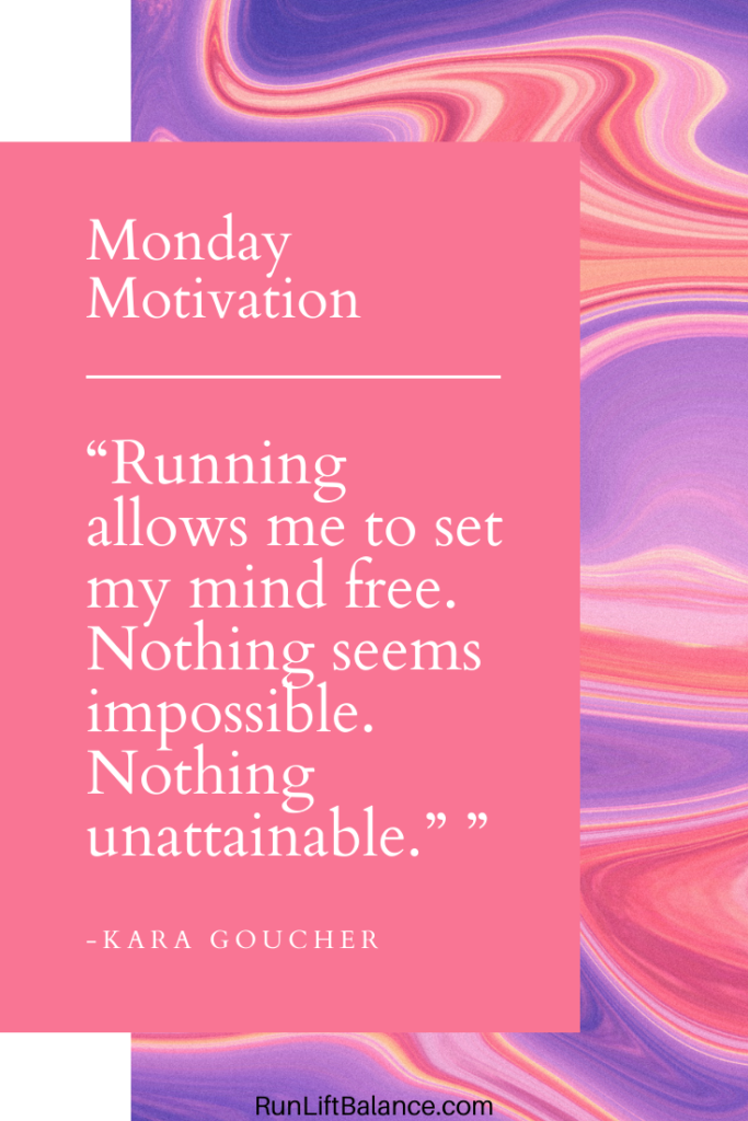 Running allows me to set my mind free. Nothing seems impossible. Nothing unattainable." - Kara Goucher