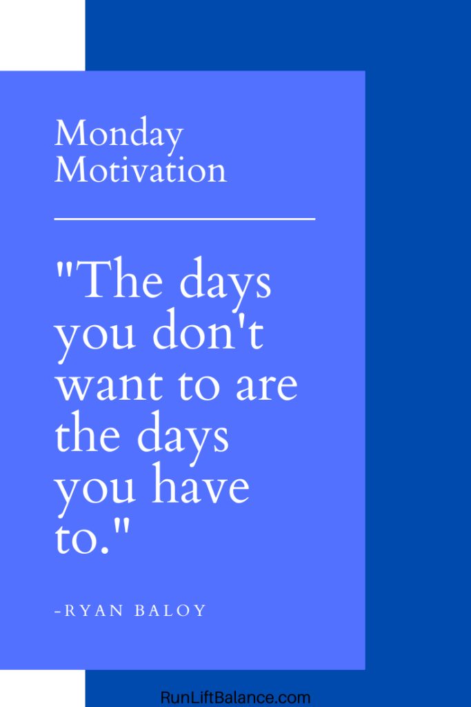 Monday Motivation - Quote: "The days you don't want to are the days you have to" - Ryan Baloy